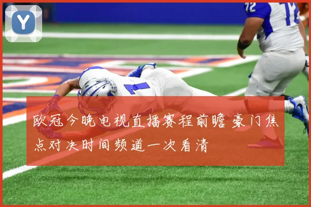 欧冠今晚电视直播赛程前瞻 豪门焦点对决时间频道一次看清